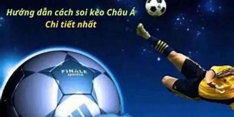 Hướng dẫn chơi soi kèo Châu Á cho những ai chưa biết