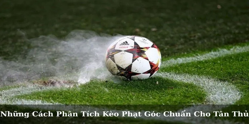 phân tích kèo phạt góc