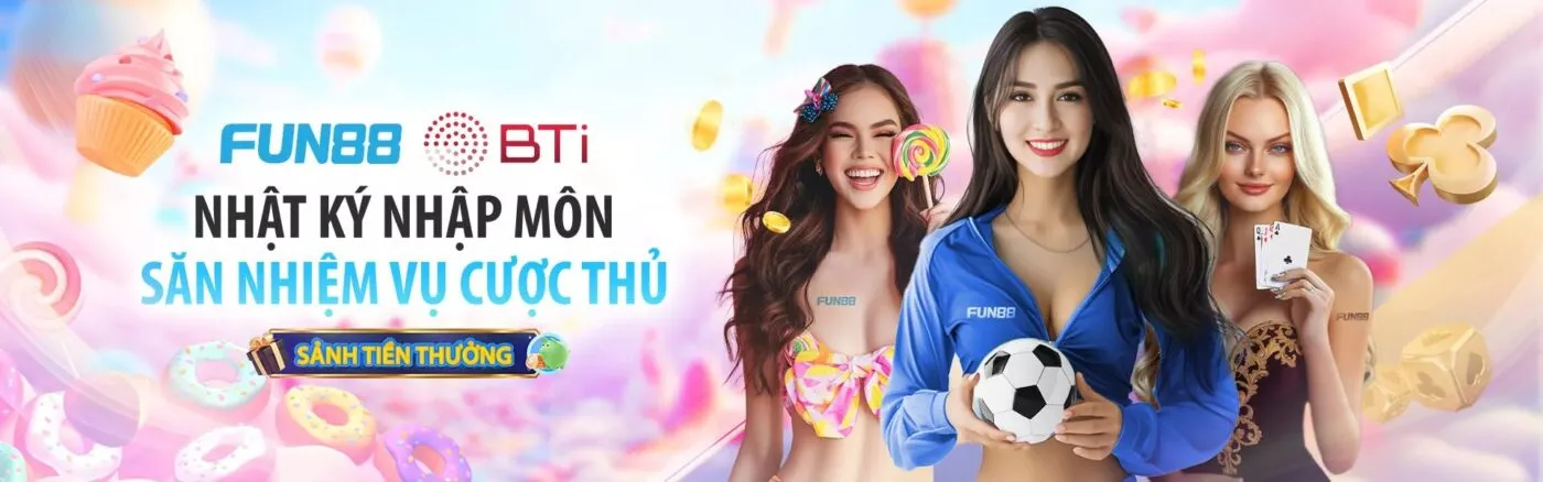 Fun88 - Nhật Ký Nhập Môn Săn Nhiệm Vụ Cược Thủ